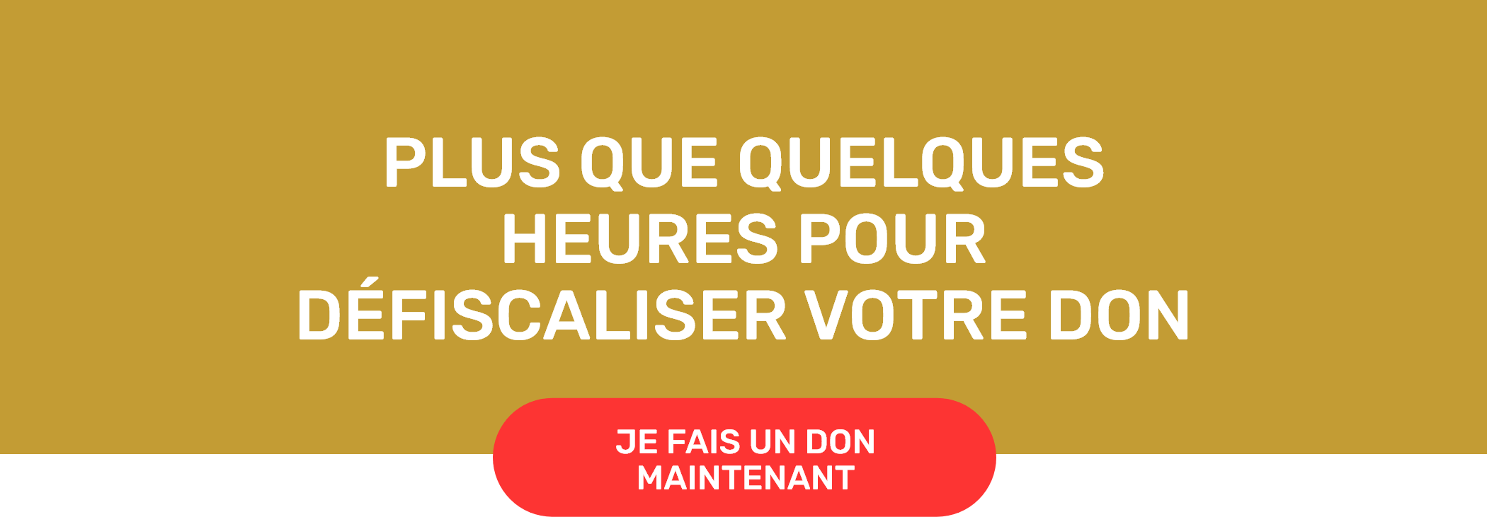 Plus que quelques heures pour défiscaliser votre don. Je fais un don défiscalisé
