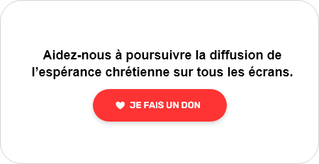 Aidez-nous à poursuivre la diffusion de l’espérance chrétienne sur tous les écrans. Je fais un don.