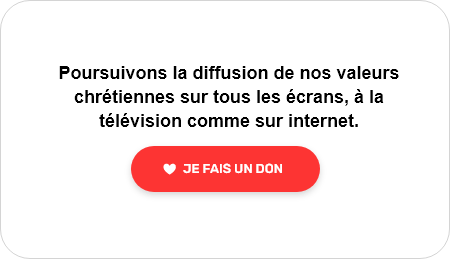 Poursuivons la diffusion de nos valeurs chrétiennes sur tous les écrans, à la télévision comme sur internet. Je fais un don.