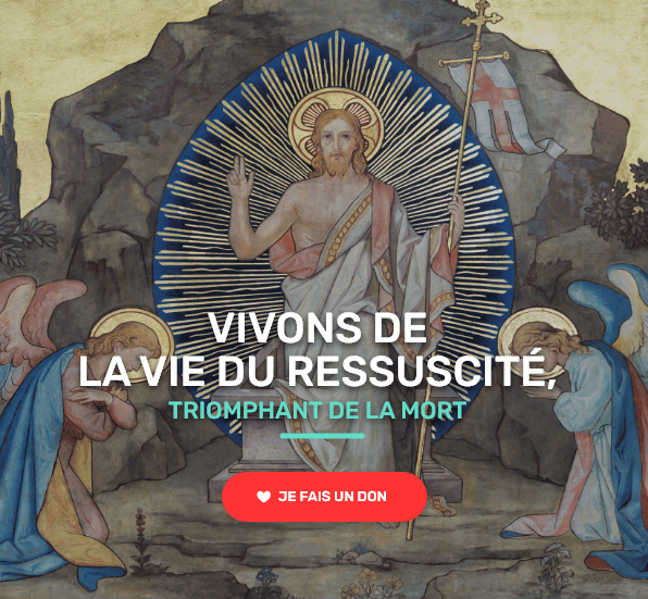 Vivons de la Vie du Ressuscité, triomphant de la mort. Je fais un don