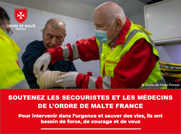 ORDRE DE MALTE FRANCE. Soutenez les secouristes
                                         de l’Ordre de Malte France. Pour intervenir dans l’urgence et sauver des vies, ils ont besoin de force, de courage et de vous.